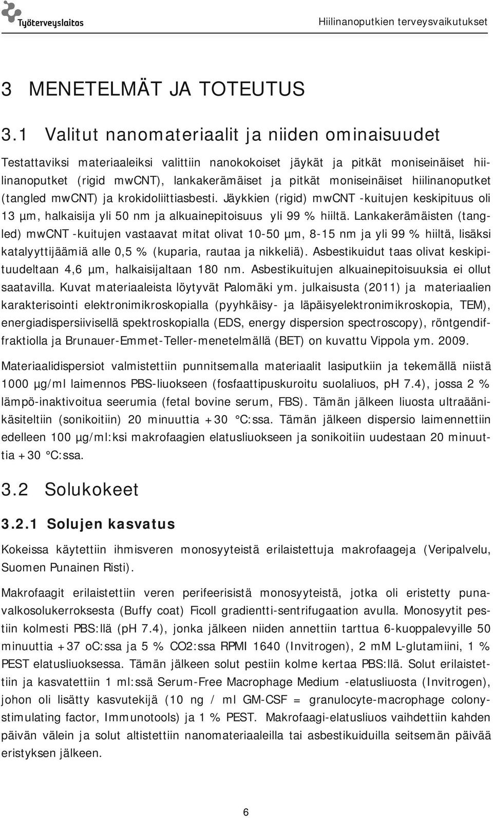 moniseinäiset hiilinanoputket (tangled mwcnt) ja krokidoliittiasbesti. Jäykkien (rigid) mwcnt -kuitujen keskipituus oli 13 µm, halkaisija yli 50 nm ja alkuainepitoisuus yli 99 % hiiltä.