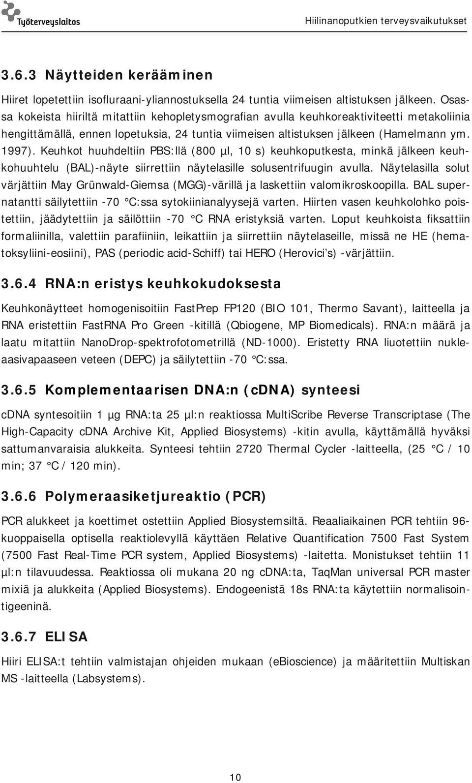 Keuhkot huuhdeltiin PBS:llä (800 µl, 10 s) keuhkoputkesta, minkä jälkeen keuhkohuuhtelu (BAL)-näyte siirrettiin näytelasille solusentrifuugin avulla.