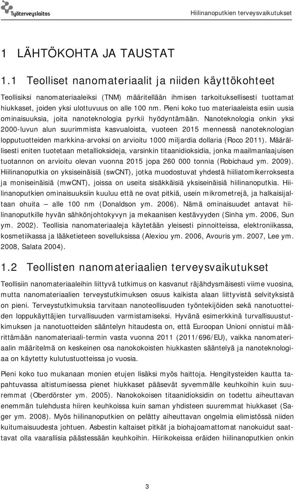 Pieni koko tuo materiaaleista esiin uusia ominaisuuksia, joita nanoteknologia pyrkii hyödyntämään.