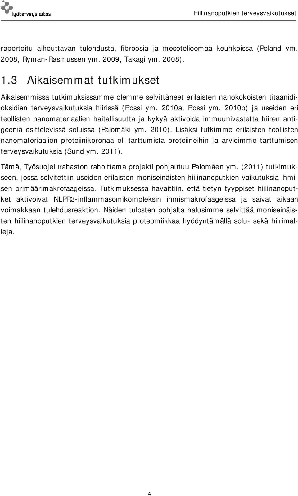 2010b) ja useiden eri teollisten nanomateriaalien haitallisuutta ja kykyä aktivoida immuunivastetta hiiren antigeeniä esittelevissä soluissa (Palomäki ym. 2010).