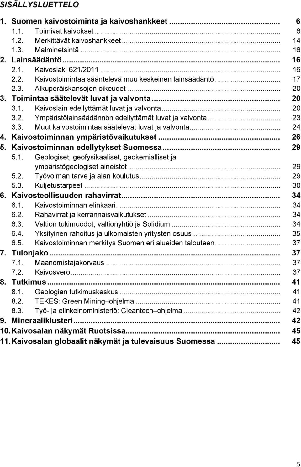 .. 20 3.2. Ympäristölainsäädännön edellyttämät luvat ja valvonta... 23 3.3. Muut kaivostoimintaa säätelevät luvat ja valvonta... 24 4. Kaivostoiminnan ympäristövaikutukset... 26 5.