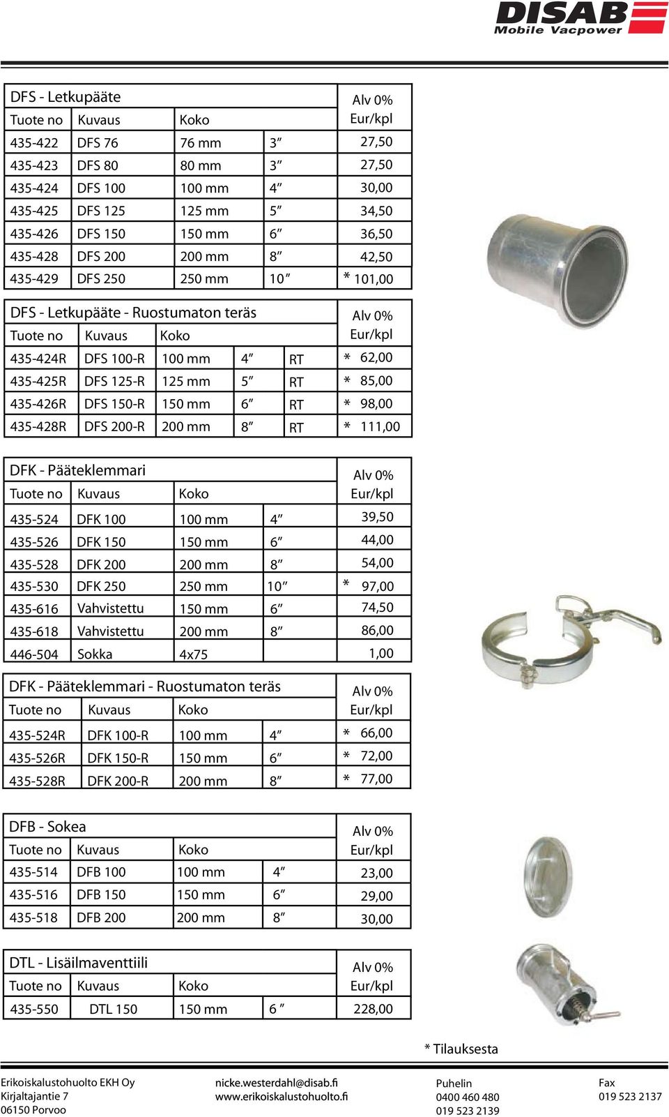 85,00 98,00 111,00 DFK - Pääteklemmari 435-524 DFK 100 100 mm 4 435-526 DFK 150 150 mm 6 435-528 DFK 200 200 mm 8 435-616 Vahvistettu 150 mm 6 435-618 Vahvistettu 200 mm 8 446-504 Sokka 4x75 39,50