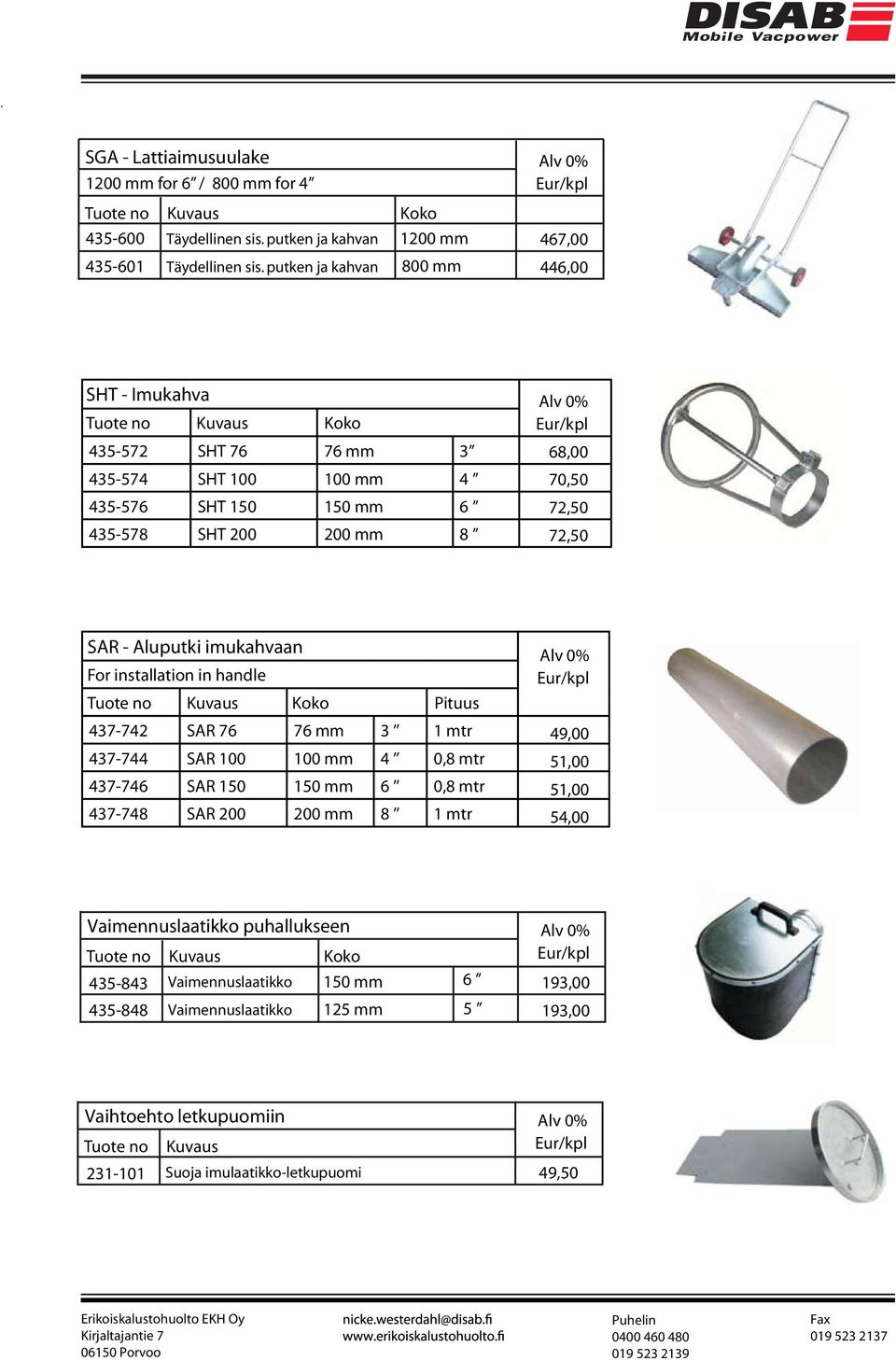 SAR - Aluputki imukahvaan For installation in handle Pituus 437-742 SAR 76 76 mm 3 1 mtr 437-744 SAR 100 100 mm 4 0,8 mtr 437-746 SAR 150 150 mm 6 0,8 mtr 437-748 SAR 200 200