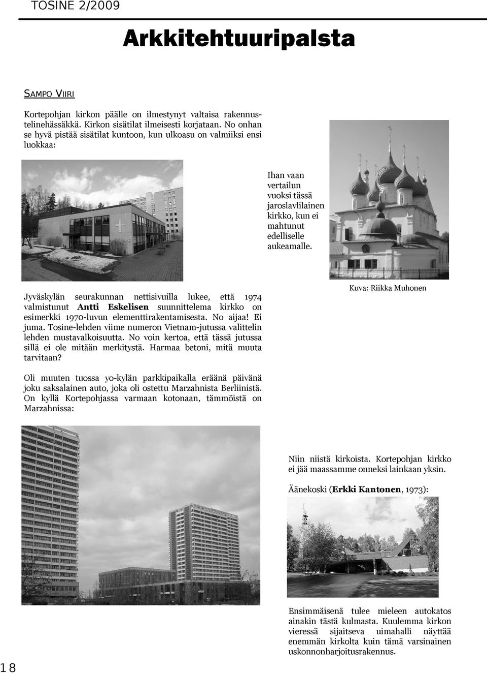 Jyväskylän seurakunnan nettisivuilla lukee, että 1974 valmistunut Antti Eskelisen suunnittelema kirkko on esimerkki 1970-luvun elementtirakentamisesta. No aijaa! Ei juma.