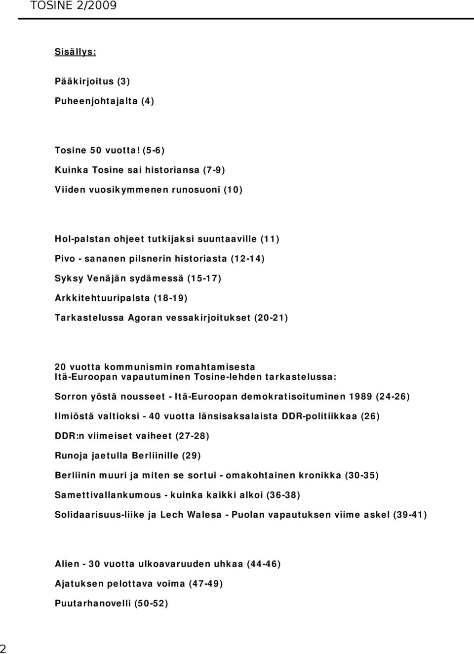 (15-17) Arkkitehtuuripalsta (18-19) Tarkastelussa Agoran vessakirjoitukset (20-21) 20 vuotta kommunismin romahtamisesta Itä-Euroopan vapautuminen Tosine-lehden tarkastelussa: Sorron yöstä nousseet -