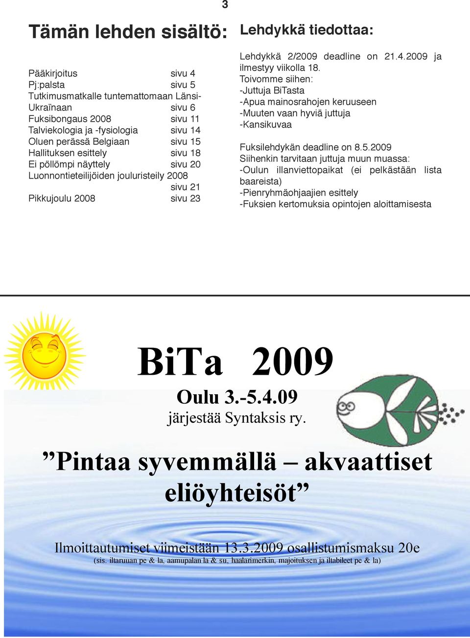 21.4.2009 ja ilmestyy viikolla 18. Toivomme siihen: -Juttuja BiTasta -Apua mainosrahojen keruuseen -Muuten vaan hyviä juttuja -Kansikuvaa Fuksilehdykän deadline on 8.5.
