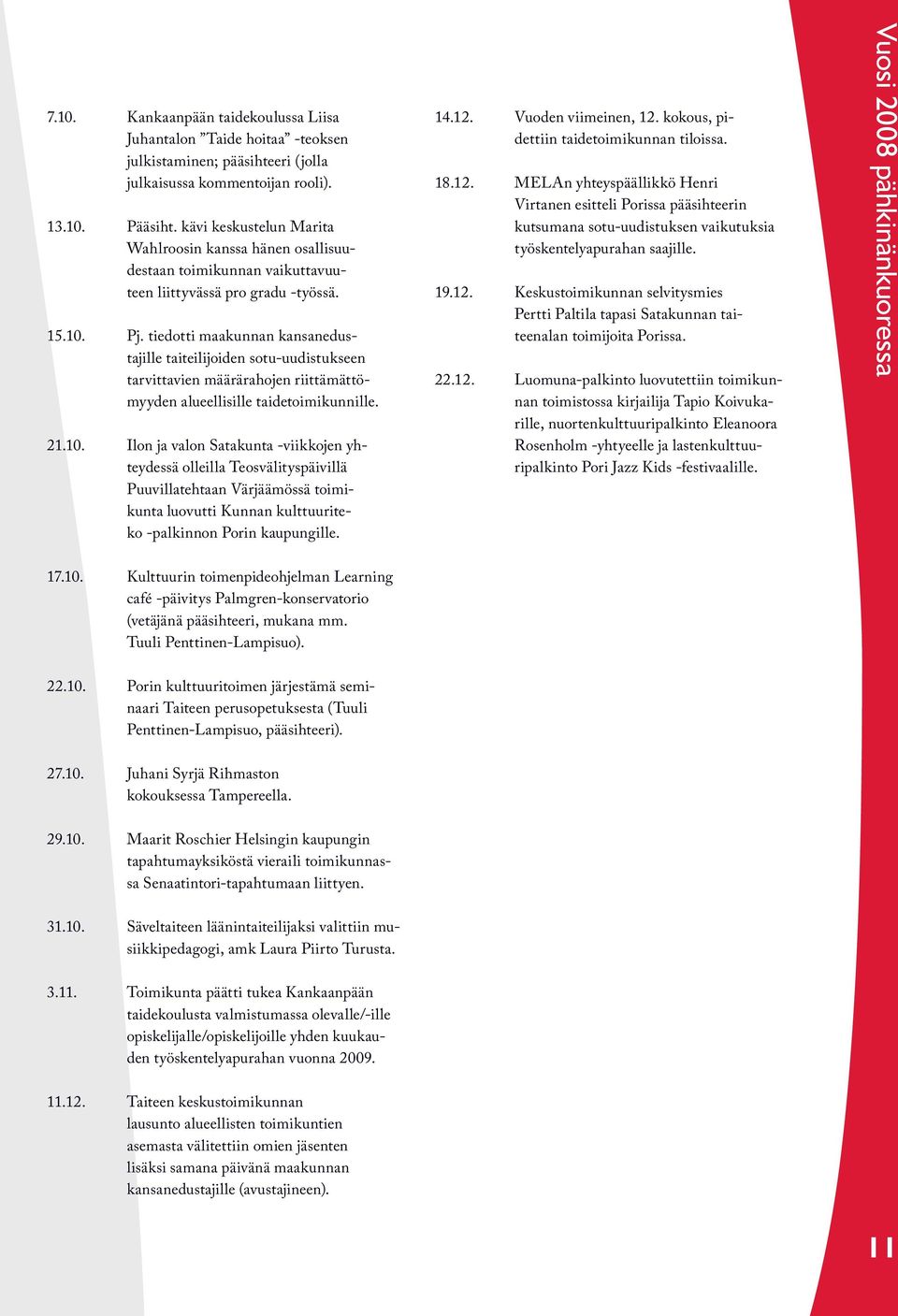 tiedotti maakunnan kansanedustajille taiteilijoiden sotu-uudistukseen tarvittavien määrärahojen riittämättömyyden alueellisille taidetoimikunnille. 21.10.