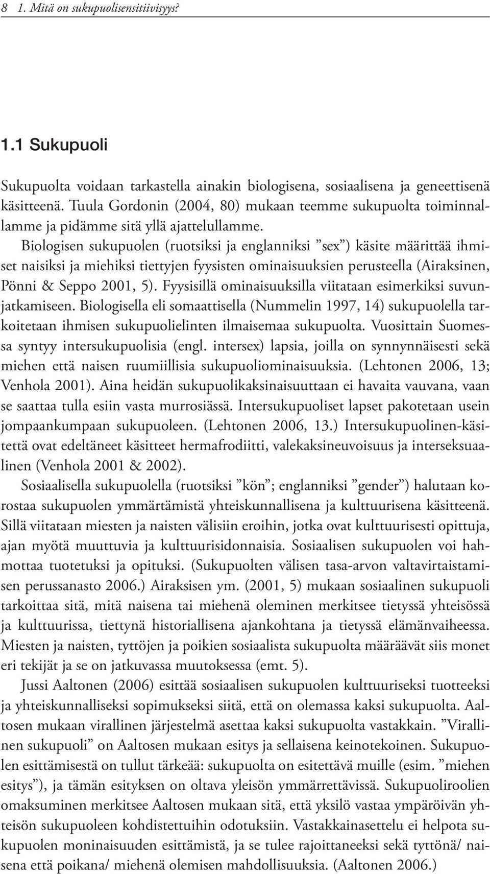 Biologisen sukupuolen (ruotsiksi ja englanniksi sex ) käsite määrittää ihmiset naisiksi ja miehiksi tiettyjen fyysisten ominaisuuksien perusteella (Airaksinen, Pönni & Seppo 2001, 5).