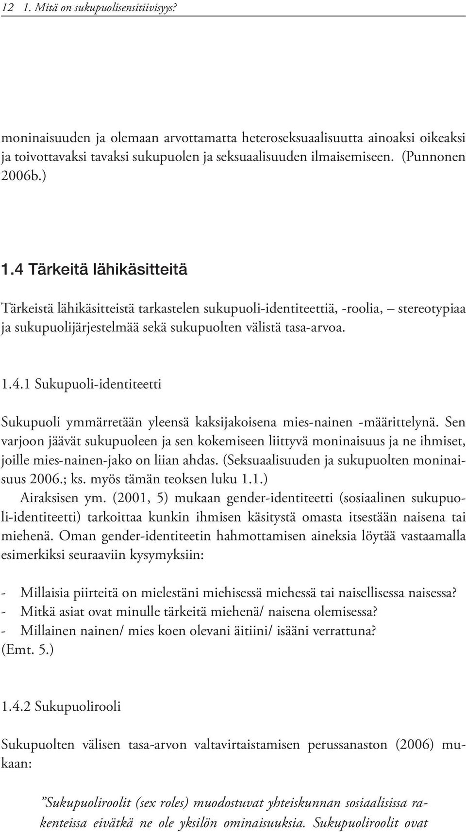 Sen varjoon jäävät sukupuoleen ja sen kokemiseen liittyvä moninaisuus ja ne ihmiset, joille mies-nainen-jako on liian ahdas. (Seksuaalisuuden ja sukupuolten moninaisuus 2006.; ks.