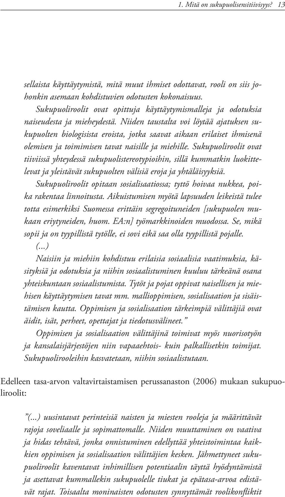 Niiden taustalta voi löytää ajatuksen sukupuolten biologisista eroista, jotka saavat aikaan erilaiset ihmisenä olemisen ja toimimisen tavat naisille ja miehille.