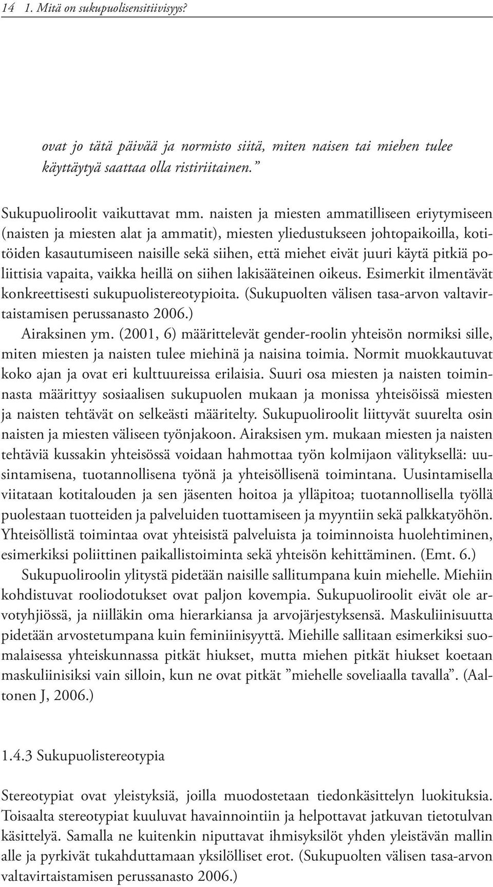 pitkiä poliittisia vapaita, vaikka heillä on siihen lakisääteinen oikeus. Esimerkit ilmentävät konkreettisesti sukupuolistereotypioita.