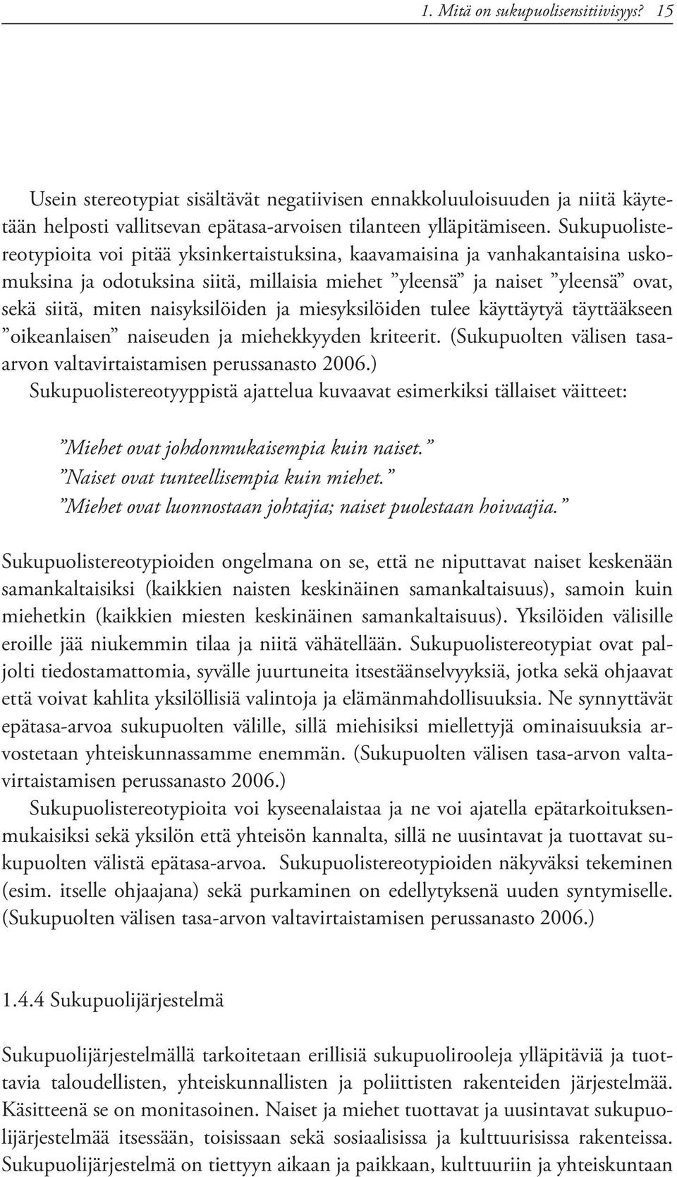 naisyksilöiden ja miesyksilöiden tulee käyttäytyä täyttääkseen oikeanlaisen naiseuden ja miehekkyyden kriteerit. (Sukupuolten välisen tasaarvon valtavirtaistamisen perussanasto 2006.