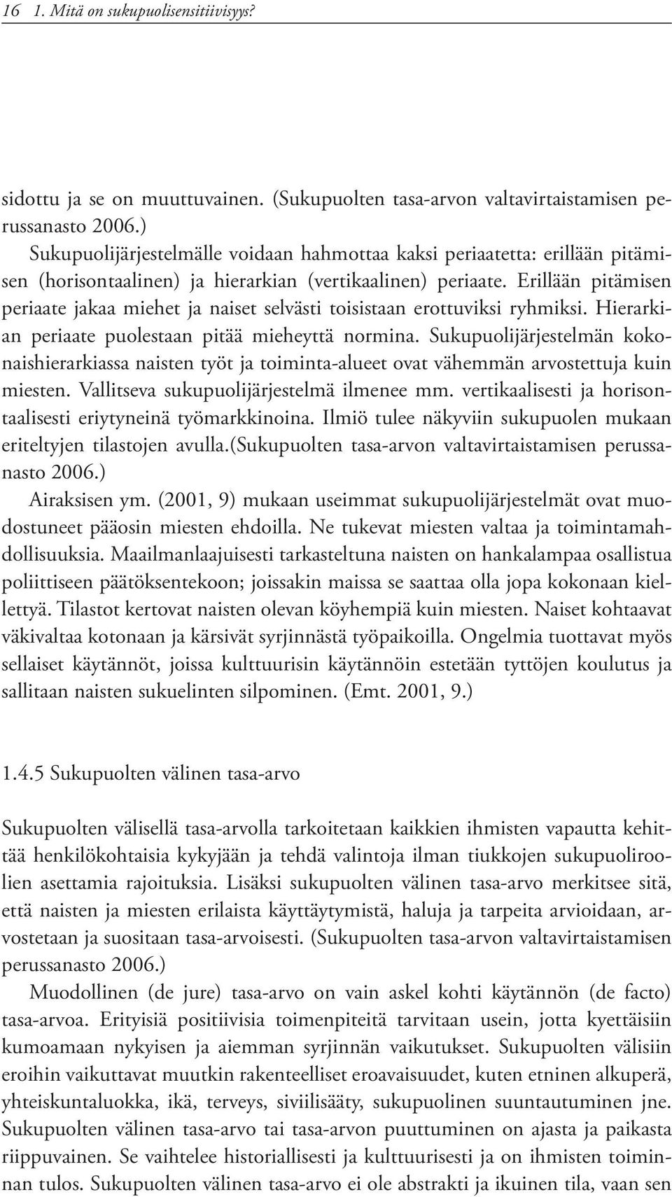 Erillään pitämisen periaate jakaa miehet ja naiset selvästi toisistaan erottuviksi ryhmiksi. Hierarkian periaate puolestaan pitää mieheyttä normina.