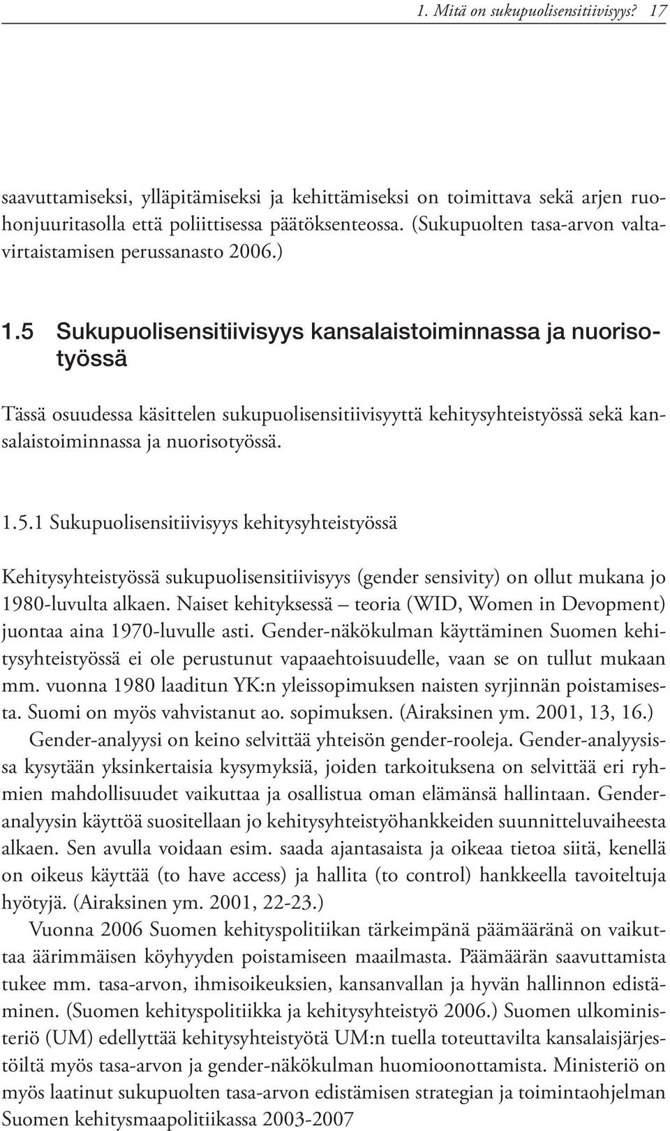 5 Sukupuolisensitiivisyys kansalaistoiminnassa ja nuorisotyössä Tässä osuudessa käsittelen sukupuolisensitiivisyyttä kehitysyhteistyössä sekä kansalaistoiminnassa ja nuorisotyössä. 1.5.1 Sukupuolisensitiivisyys kehitysyhteistyössä Kehitysyhteistyössä sukupuolisensitiivisyys (gender sensivity) on ollut mukana jo 1980-luvulta alkaen.