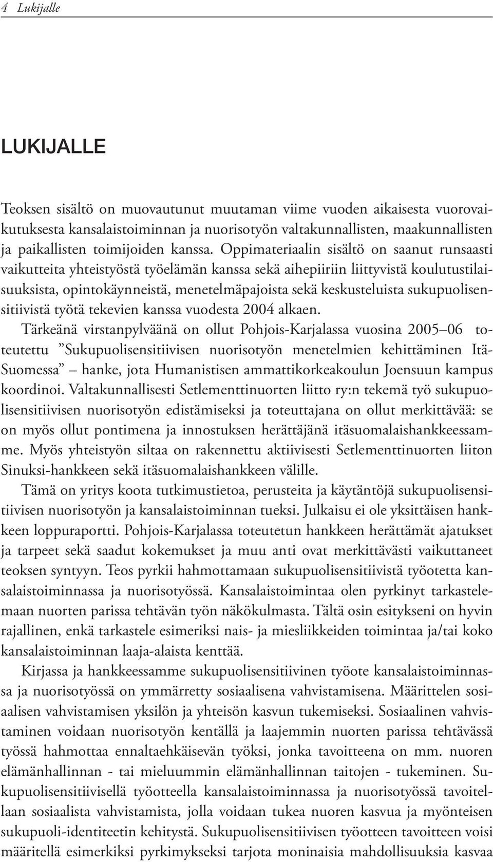 Oppimateriaalin sisältö on saanut runsaasti vaikutteita yhteistyöstä työelämän kanssa sekä aihepiiriin liittyvistä koulutustilaisuuksista, opintokäynneistä, menetelmäpajoista sekä keskusteluista