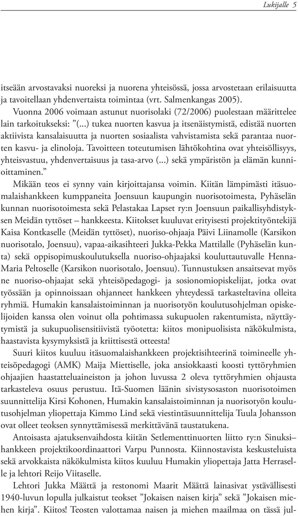 ..) tukea nuorten kasvua ja itsenäistymistä, edistää nuorten aktiivista kansalaisuutta ja nuorten sosiaalista vahvistamista sekä parantaa nuorten kasvu- ja elinoloja.