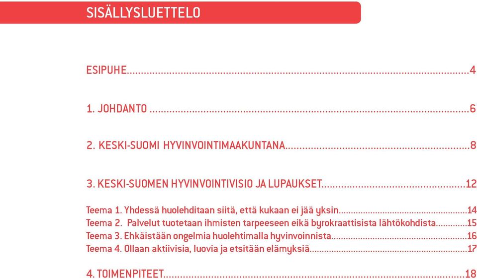 ..14 Teema 2. Palvelut tuotetaan ihmisten tarpeeseen eikä byrokraattisista lähtökohdista...15 Teema 3.