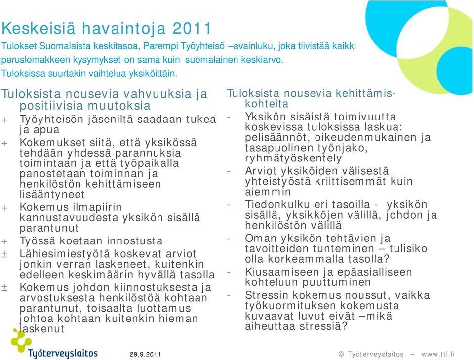 Tuloksista nousevia vahvuuksia ja positiivisia muutoksia + Työyhteisön jäseniltä saadaan tukea ja apua + Kokemukset siitä, että yksikössä tehdään yhdessä parannuksia toimintaan ja että työpaikalla