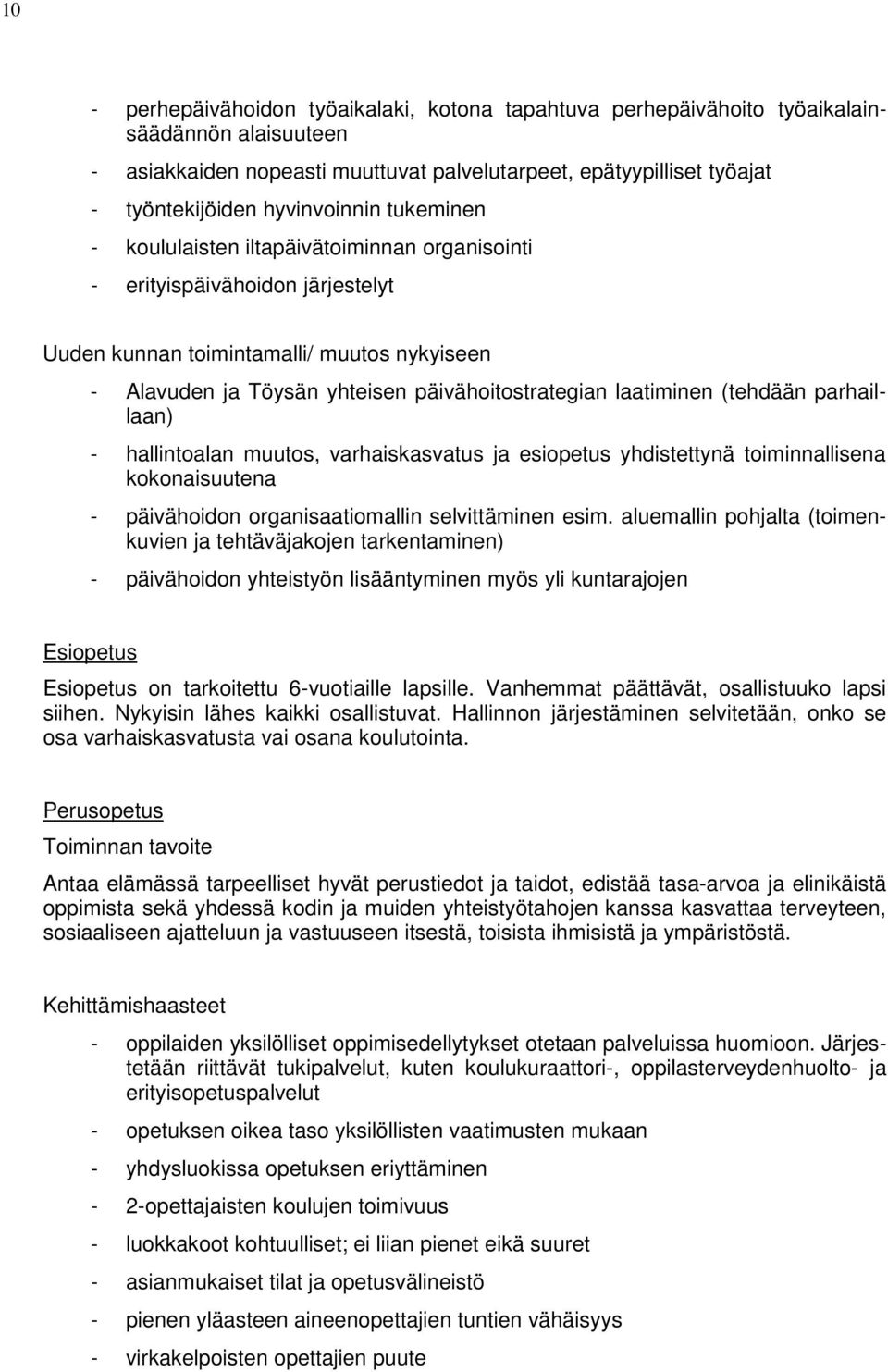 laatiminen (tehdään parhaillaan) - hallintoalan muutos, varhaiskasvatus ja esiopetus yhdistettynä toiminnallisena kokonaisuutena - päivähoidon organisaatiomallin selvittäminen esim.