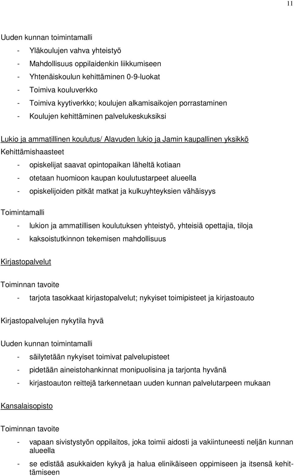 opintopaikan läheltä kotiaan - otetaan huomioon kaupan koulutustarpeet alueella - opiskelijoiden pitkät matkat ja kulkuyhteyksien vähäisyys Toimintamalli - lukion ja ammatillisen koulutuksen