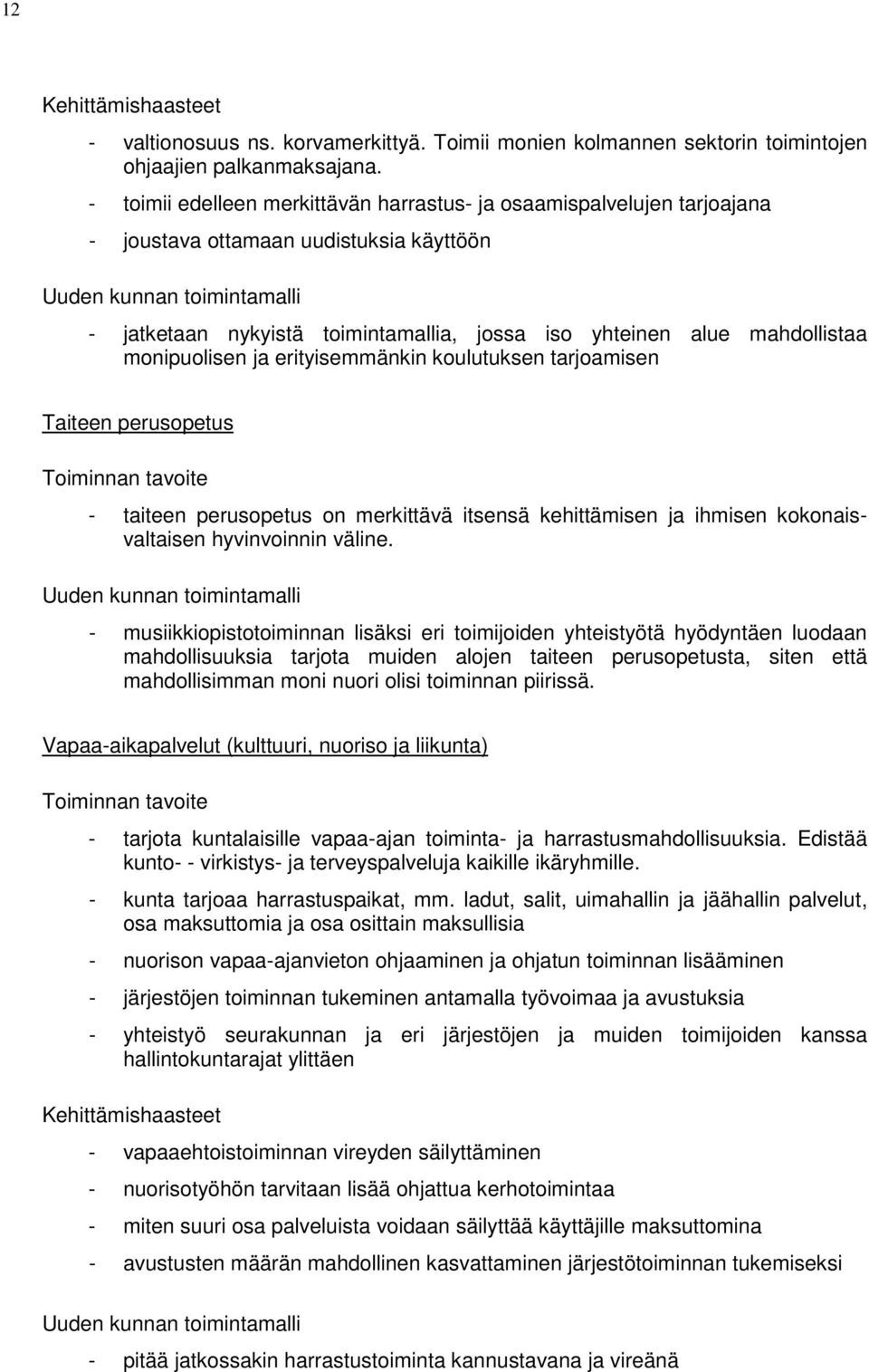 alue mahdollistaa monipuolisen ja erityisemmänkin koulutuksen tarjoamisen Taiteen perusopetus Toiminnan tavoite - taiteen perusopetus on merkittävä itsensä kehittämisen ja ihmisen kokonaisvaltaisen