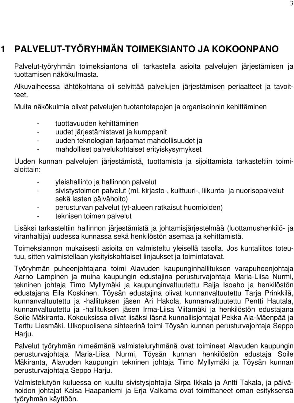 Muita näkökulmia olivat palvelujen tuotantotapojen ja organisoinnin kehittäminen - tuottavuuden kehittäminen - uudet järjestämistavat ja kumppanit - uuden teknologian tarjoamat mahdollisuudet ja -