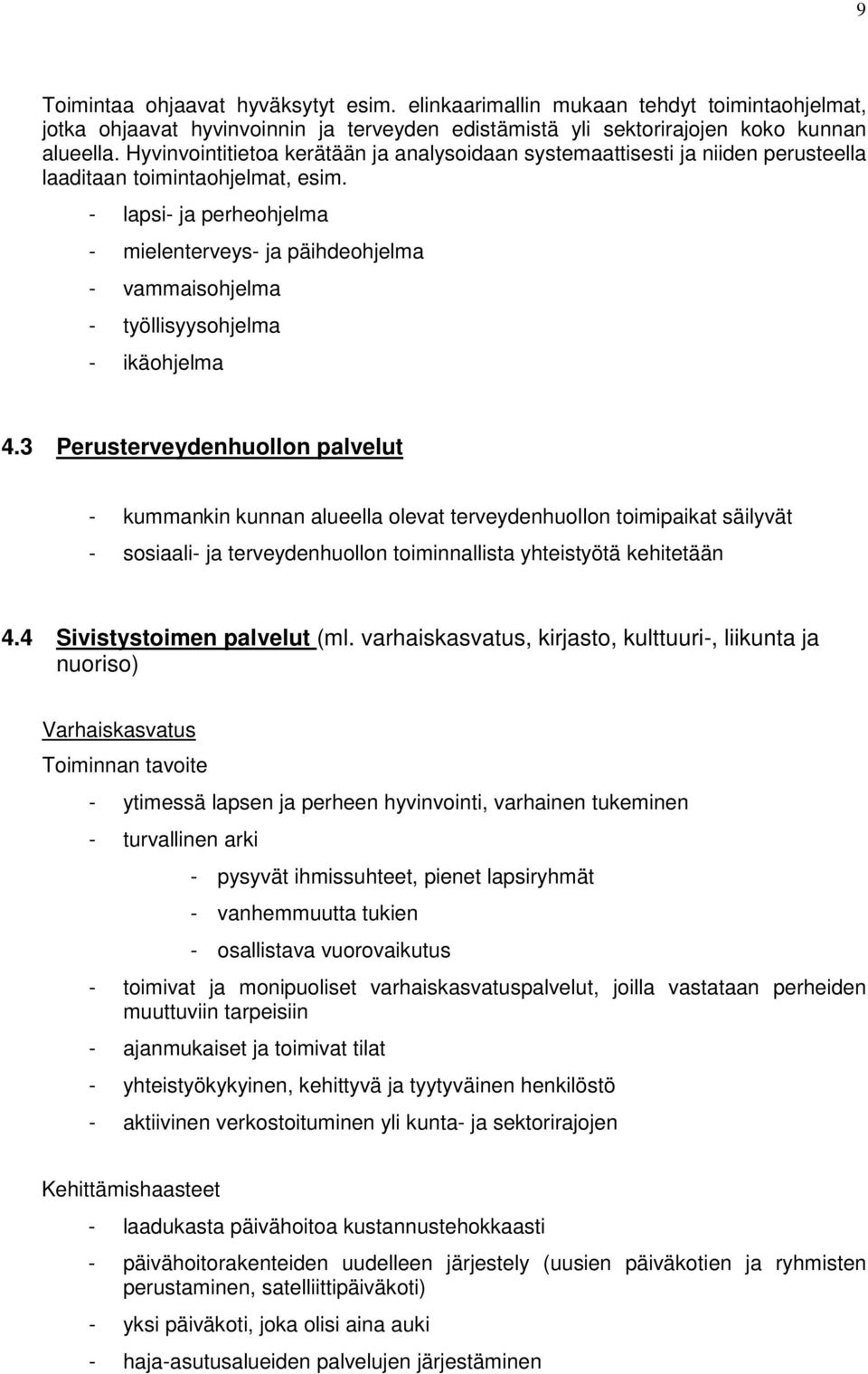 - lapsi- ja perheohjelma - mielenterveys- ja päihdeohjelma - vammaisohjelma - työllisyysohjelma - ikäohjelma 4.