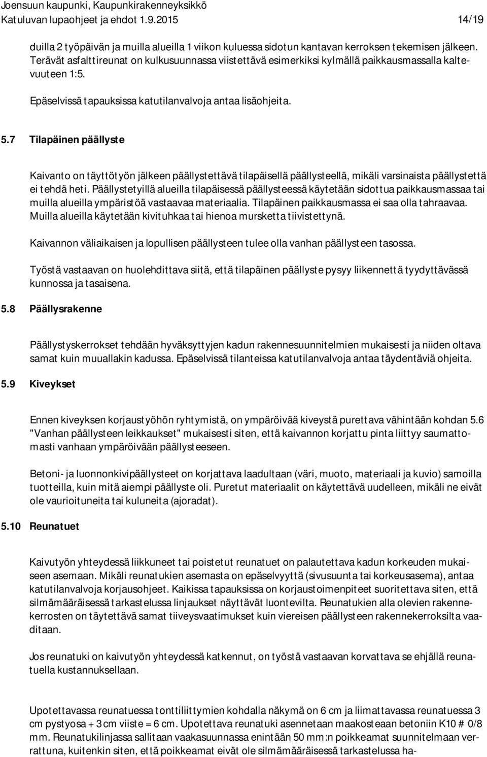 7 Tilapäinen päällyste Kaivanto on täyttötyön jälkeen päällystettävä tilapäisellä päällysteellä, mikäli varsinaista päällystettä ei tehdä heti.