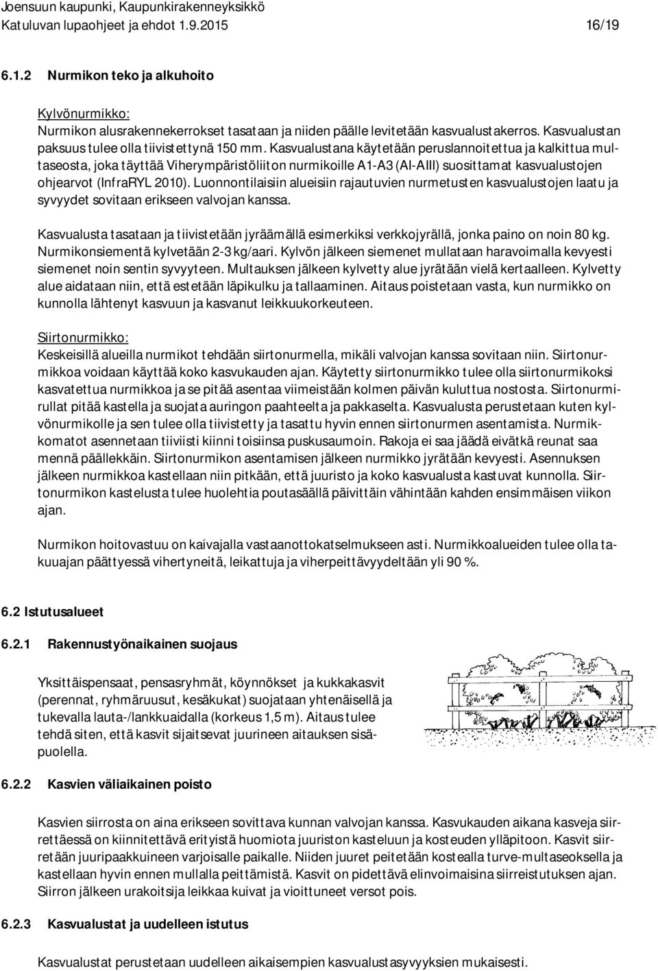 Kasvualustana käytetään peruslannoitettua ja kalkittua multaseosta, joka täyttää Viherympäristöliiton nurmikoille A1-A3 (AI-AIII) suosittamat kasvualustojen ohjearvot (InfraRYL 2010).