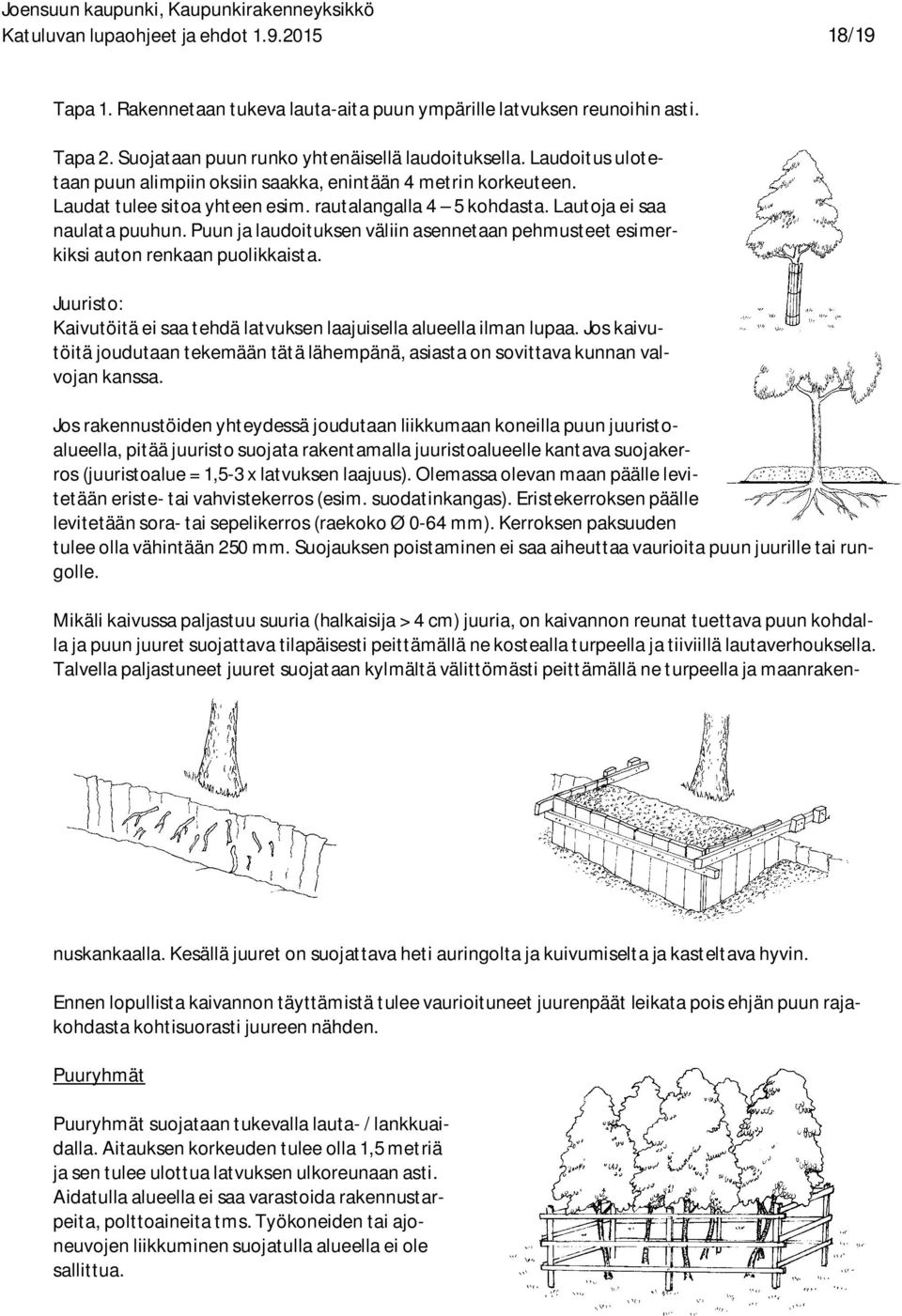 Puun ja laudoituksen väliin asennetaan pehmusteet esimerkiksi auton renkaan puolikkaista. Juuristo: Kaivutöitä ei saa tehdä latvuksen laajuisella alueella ilman lupaa.