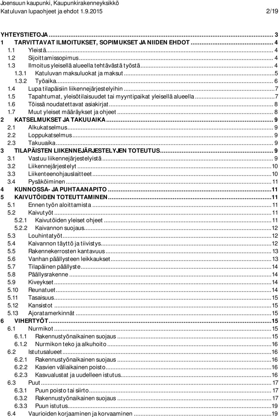 .. 8 1.7 Muut yleiset määräykset ja ohjeet... 8 2 KATSELMUKSET JA TAKUUAIKA... 9 2.1 Alkukatselmus... 9 2.2 Loppukatselmus... 9 2.3 Takuuaika... 9 3 TILAPÄISTEN LIIKENNEJÄRJESTELYJEN TOTEUTUS... 9 3.1 Vastuu liikennejärjestelyistä.