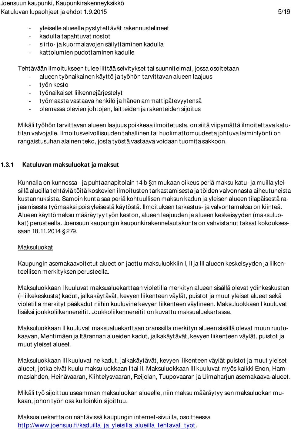 tulee liittää selvitykset tai suunnitelmat, jossa osoitetaan - alueen työnaikainen käyttö ja työhön tarvittavan alueen laajuus - työn kesto - työnaikaiset liikennejärjestelyt - työmaasta vastaava