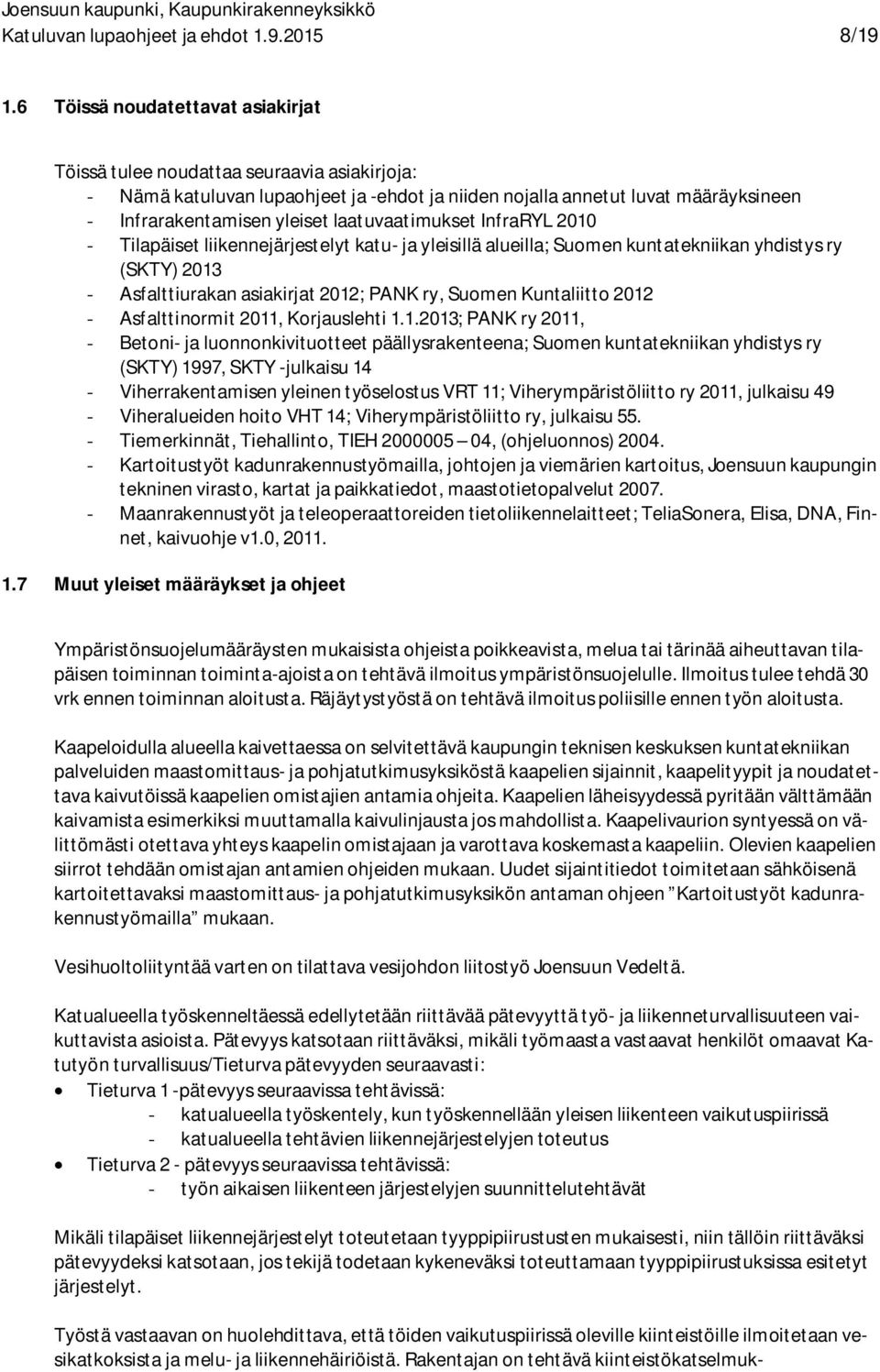 laatuvaatimukset InfraRYL 2010 - Tilapäiset liikennejärjestelyt katu- ja yleisillä alueilla; Suomen kuntatekniikan yhdistys ry (SKTY) 2013 - Asfalttiurakan asiakirjat 2012; PANK ry, Suomen