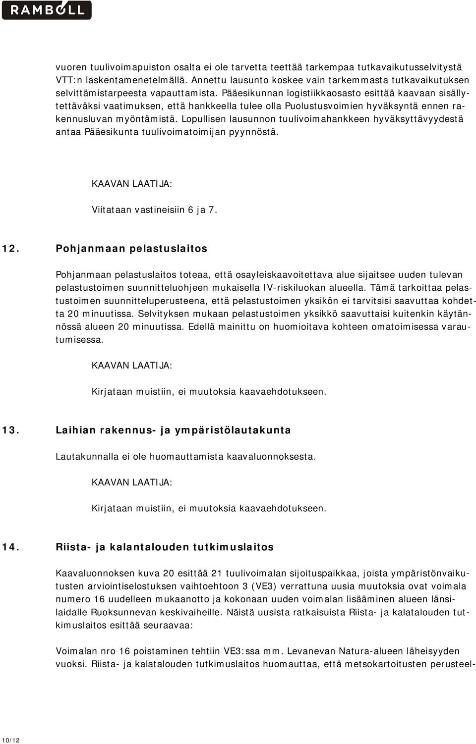 Pääesikunnan logistiikkaosasto esittää kaavaan sisällytettäväksi vaatimuksen, että hankkeella tulee olla Puolustusvoimien hyväksyntä ennen rakennusluvan myöntämistä.