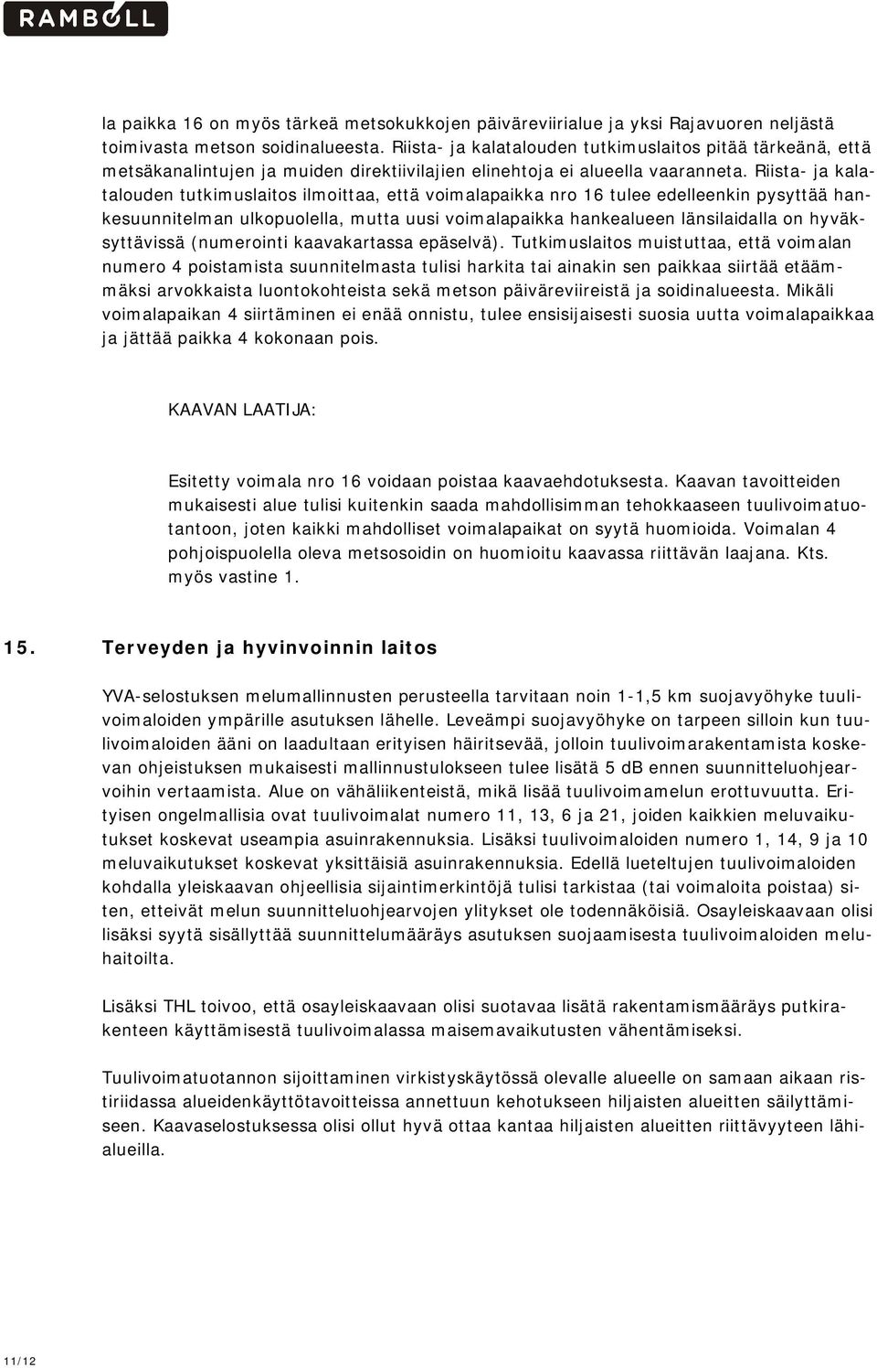 Riista- ja kalatalouden tutkimuslaitos ilmoittaa, että voimalapaikka nro 16 tulee edelleenkin pysyttää hankesuunnitelman ulkopuolella, mutta uusi voimalapaikka hankealueen länsilaidalla on