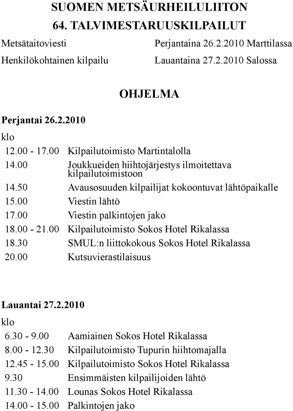 00 Viestin palkintojen jako 18.00-21.00 Kilpailutoimisto Sokos Hotel Rikalassa 18.30 SMUL:n liittokokous Sokos Hotel Rikalassa 20.00 Kutsuvierastilaisuus Lauantai 27.2.2010 klo 6.30-9.