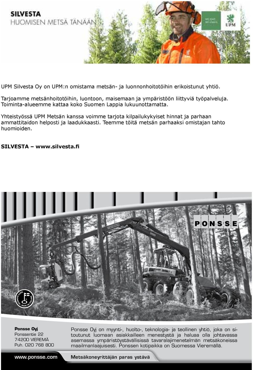 Teemme töitä metsän parhaaksi omistajan tahto huomioiden. SILVESTA www.silvesta.fi Ponsse Oyj Ponssentie 22 74200 VIEREMÄ Puh. 020 768 800 www.ponsse.