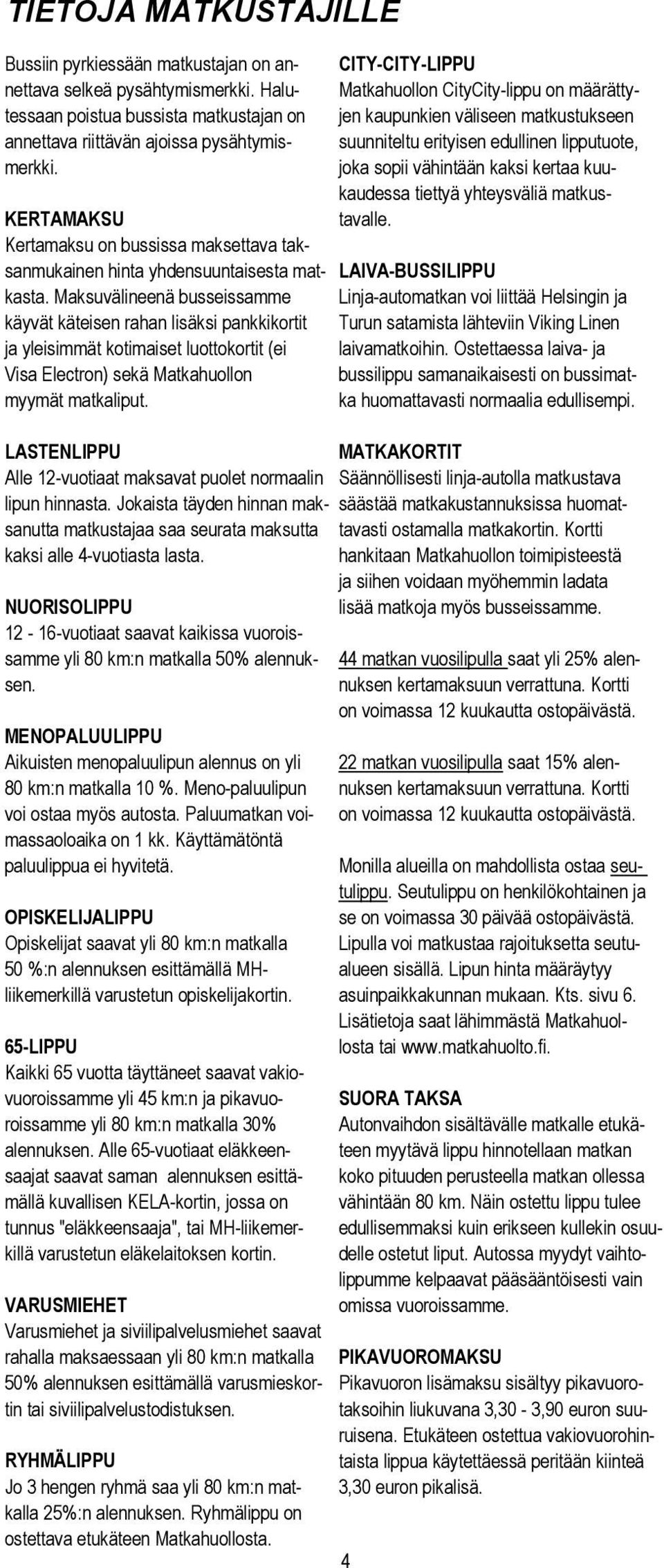 lipputuote, merkki. joka sopii vähintään kaksi kertaa kuukaudessa tiettyä yhteysväliä matkus- KERTAMAKSU tavalle.