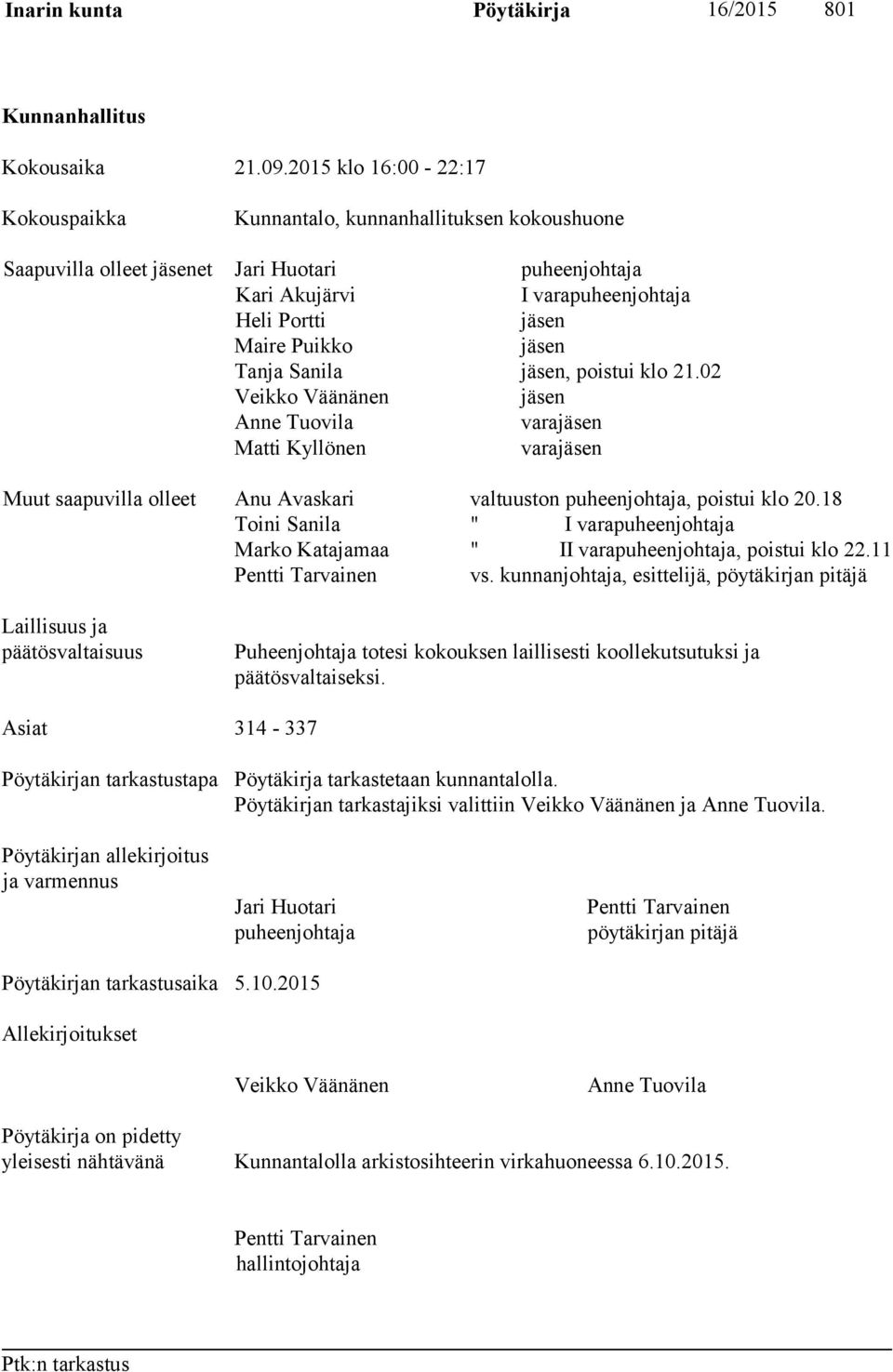 Tanja Sanila jäsen, poistui klo 21.02 Veikko Väänänen jäsen Anne Tuovila varajäsen Matti Kyllönen varajäsen Muut saapuvilla olleet Anu Avaskari valtuuston puheenjohtaja, poistui klo 20.