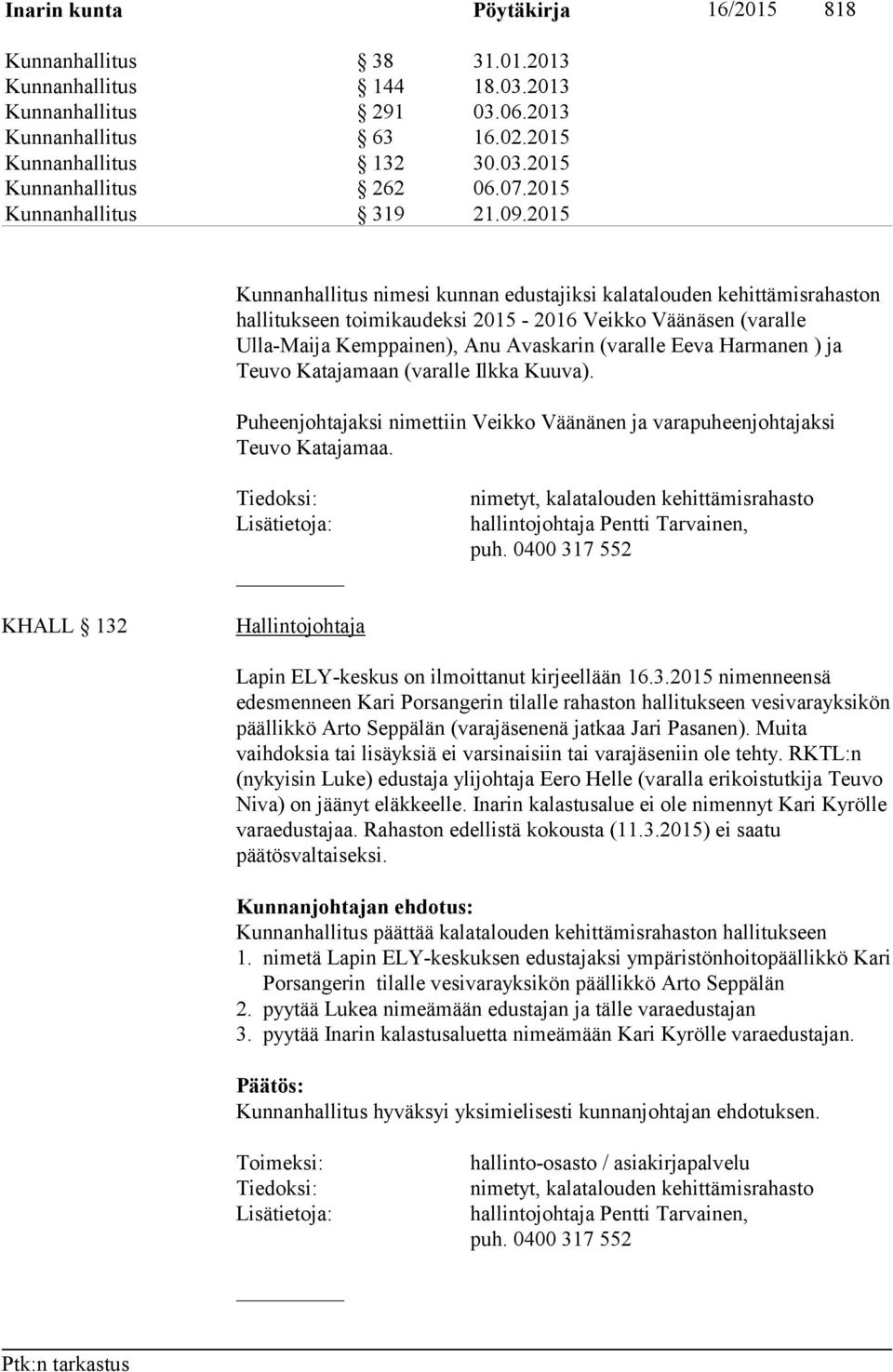 2015 Kunnanhallitus nimesi kunnan edustajiksi kalatalouden kehittämisrahaston hallitukseen toimikaudeksi 2015-2016 Veikko Väänäsen (varalle Ul la-maija Kemp pai nen), Anu Avaskarin (varalle Eeva