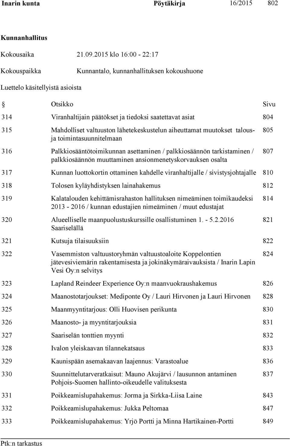 valtuuston lähetekeskustelun aiheuttamat muutokset talousja toimintasuunnitelmaan 316 Palkkiosääntötoimikunnan asettaminen / palkkiosäännön tarkistaminen / palkkiosäännön muuttaminen