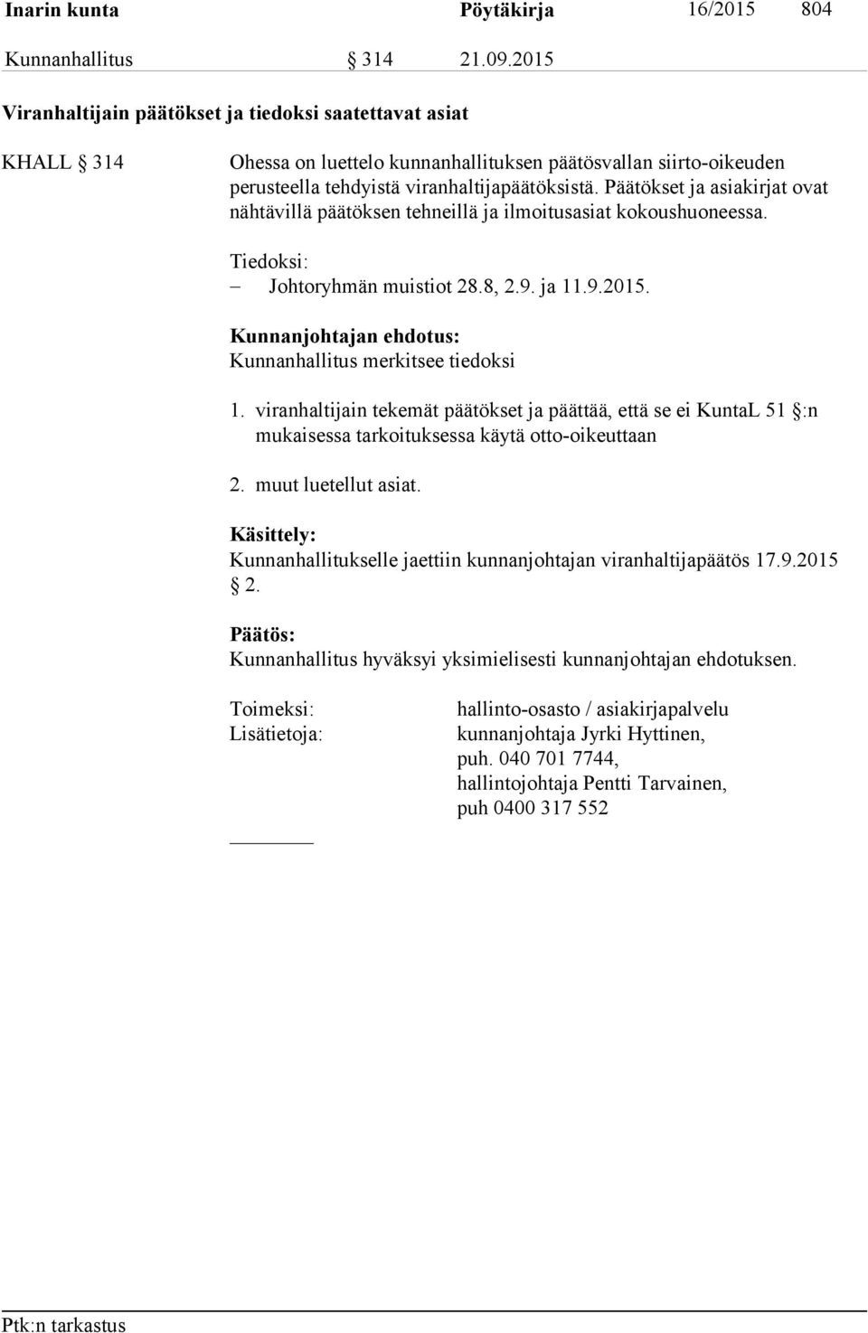 Päätökset ja asiakirjat ovat näh tä vil lä päätöksen tehneillä ja il moi tus asiat kokoushuoneessa. Tiedoksi: Johtoryhmän muistiot 28.8, 2.9. ja 11.9.2015. Kunnanhallitus merkitsee tiedoksi 1.