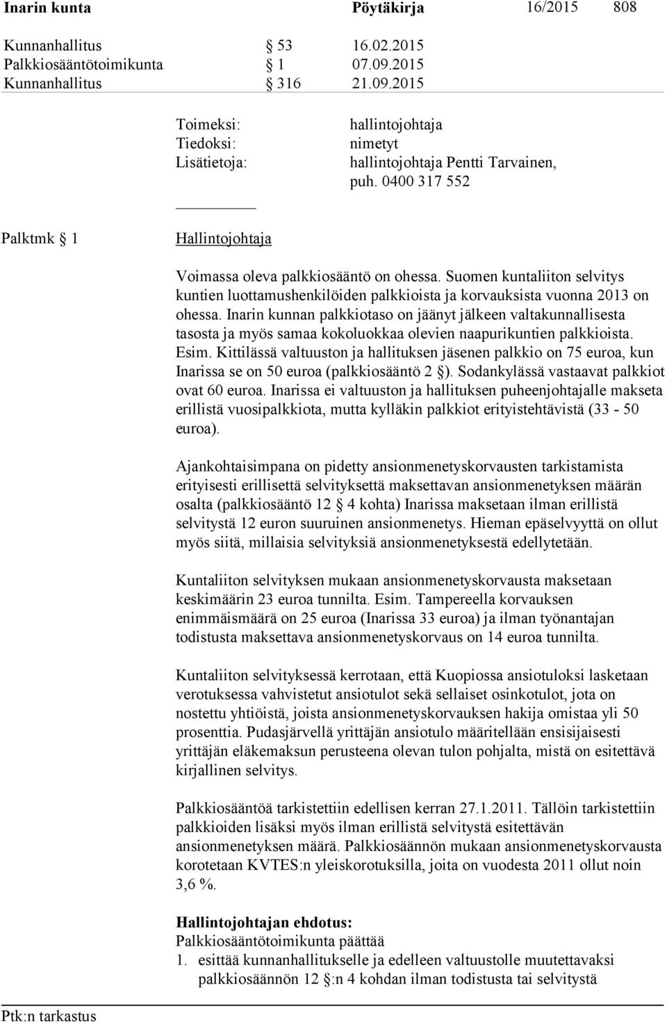 Inarin kunnan palkkiotaso on jäänyt jälkeen valtakunnallisesta tasosta ja myös samaa kokoluokkaa olevien naapurikuntien palkkioista. Esim.