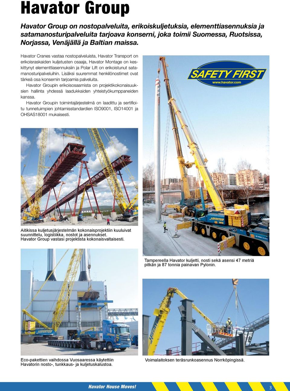 Havator Cranes vastaa nostopalveluista, Havator Transport on erikoisraskaiden kuljetusten osaaja, Havator Montage on keskittynyt elementtiasennuksiin ja Polar Lift on erikoistunut