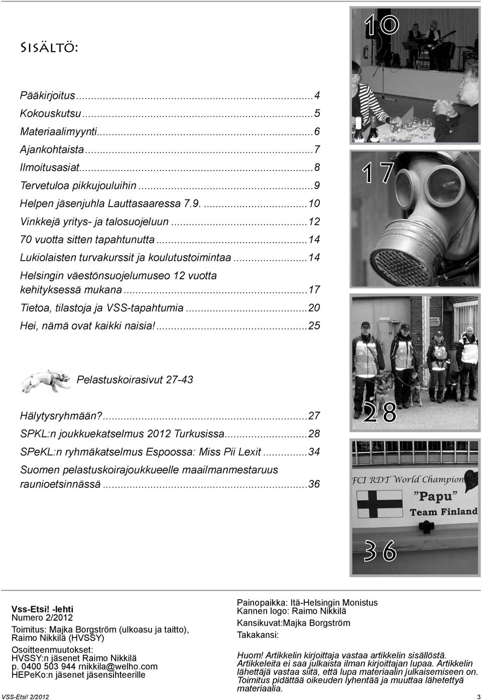 ..20 Hei, nämä ovat kaikki naisia!...25 17 Pelastuskoirasivut 27-43 Hälytysryhmään?...27 SPKL:n joukkuekatselmus 2012 Turkusissa...28 SPeKL:n ryhmäkatselmus Espoossa: Miss Pii Lexit.