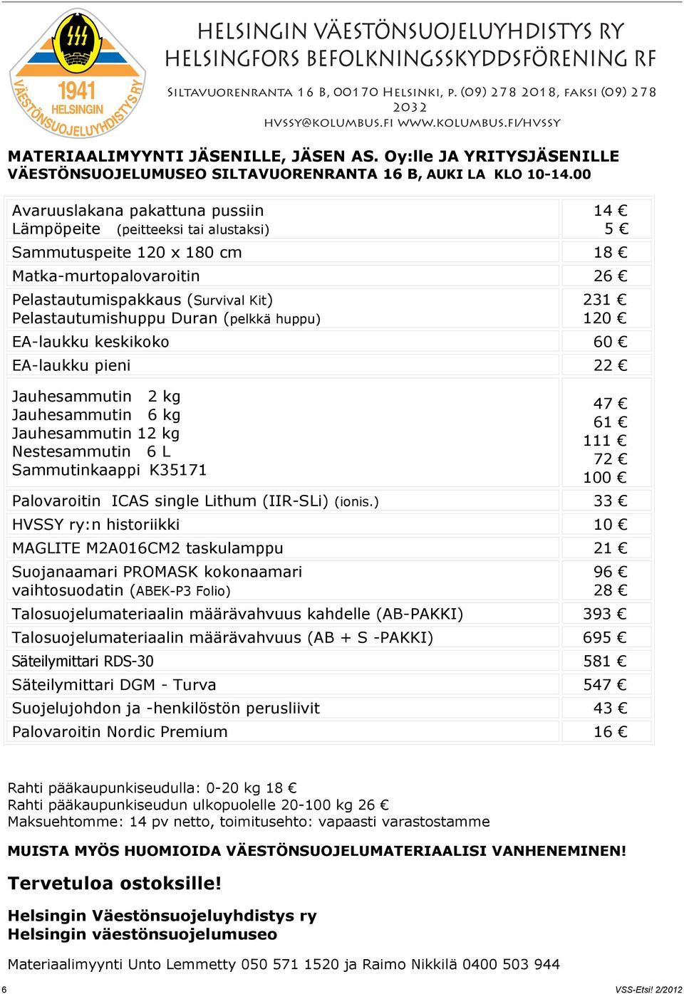 00 Avaruuslakana pakattuna pussiin Lämpöpeite (peitteeksi tai alustaksi) 14 5 Sammutuspeite 120 x 180 cm 18 Matka-murtopalovaroitin 26 Pelastautumispakkaus (Survival Kit) Pelastautumishuppu Duran