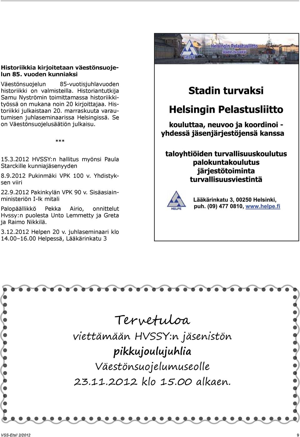 Se on Väestönsuojelusäätiön julkaisu. *** 15.3.2012 HVSSY:n hallitus myönsi Paula Starckille kunniajäsenyyden 8.9.2012 Pukinmäki VPK 100 v. Yhdistyksen viiri 22.9.2012 Pakinkylän VPK 90 v.