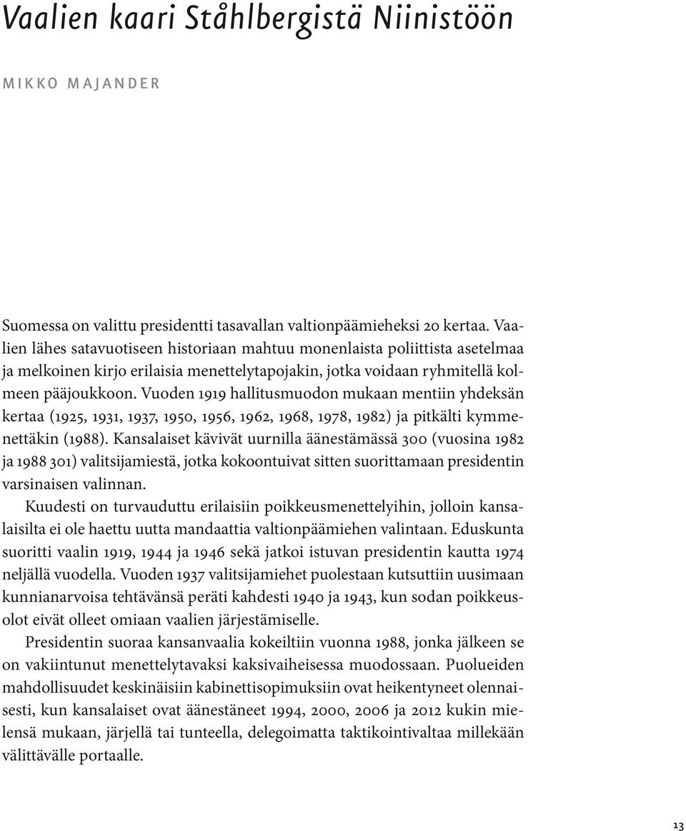 Vuoden 1919 hallitusmuodon mukaan mentiin yhdeksän kertaa (1925, 1931, 1937, 1950, 1956, 1962, 1968, 1978, 1982) ja pitkälti kymmenettäkin (1988).