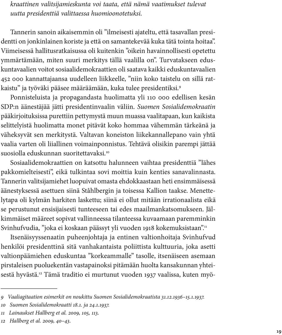 Viimeisessä hallitusratkaisussa oli kuitenkin oikein havainnollisesti opetettu ymmärtämään, miten suuri merkitys tällä vaalilla on.