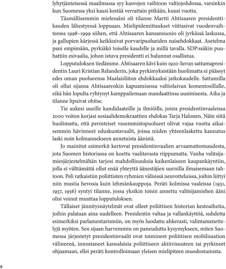 Mielipidemittaukset viittasivat vuodenvaihteessa 1998 1999 siihen, että Ahtisaaren kansansuosio oli jyrkässä laskussa, ja gallupien kärjessä keikkuivat porvaripuolueiden naisehdokkaat.